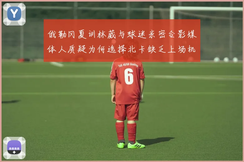 俄勒冈夏训林葳与球迷亲密合影媒体人质疑为何选择北卡缺乏上场机会