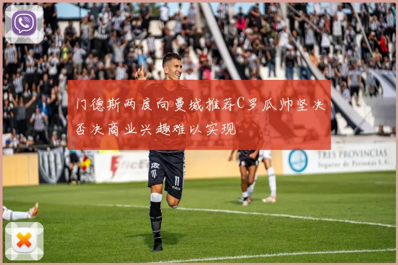 门德斯两度向曼城推荐C罗瓜帅坚决否决商业兴趣难以实现
